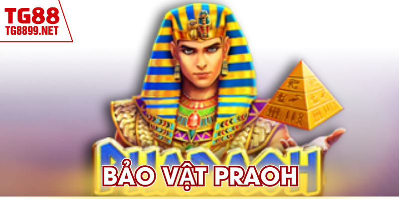 Bảo Vật Praoh TG88 - Mẹo Chơi Giữ Vốn Cực Hiệu Quả
